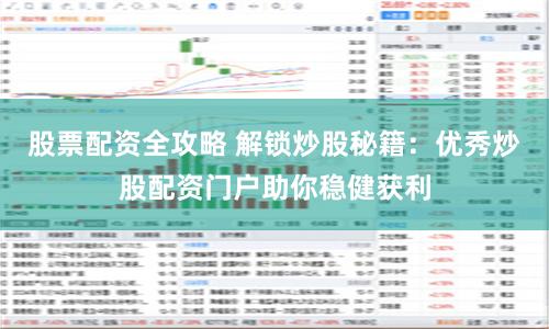 股票配资全攻略 解锁炒股秘籍：优秀炒股配资门户助你稳健获利