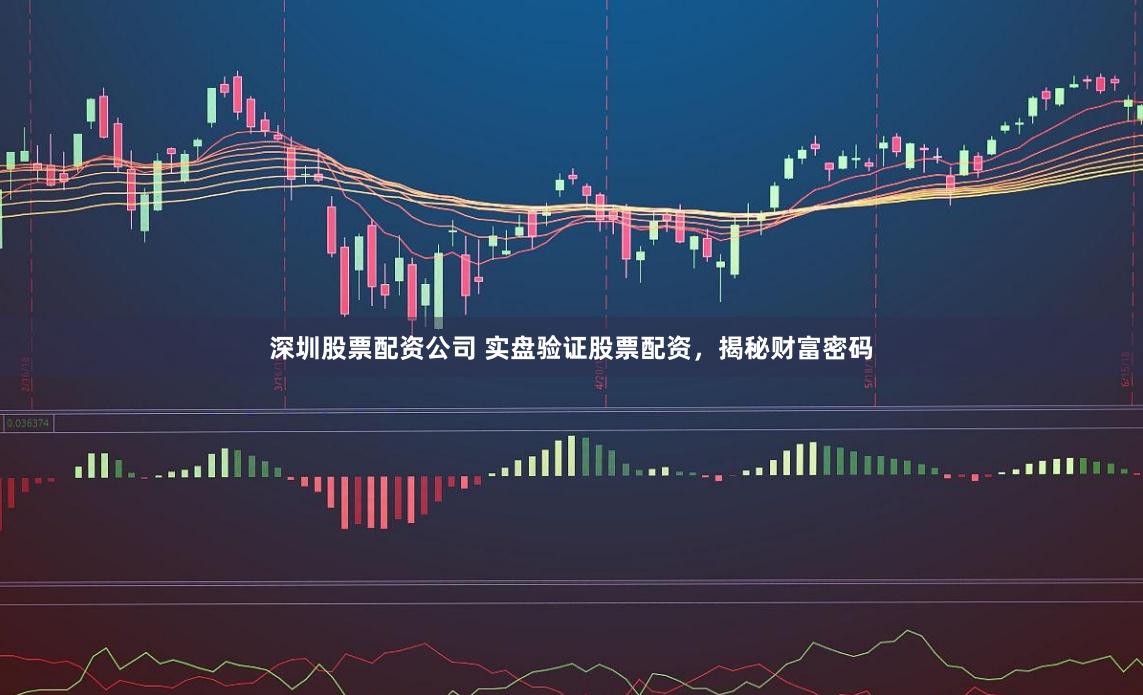 深圳股票配资公司 实盘验证股票配资，揭秘财富密码