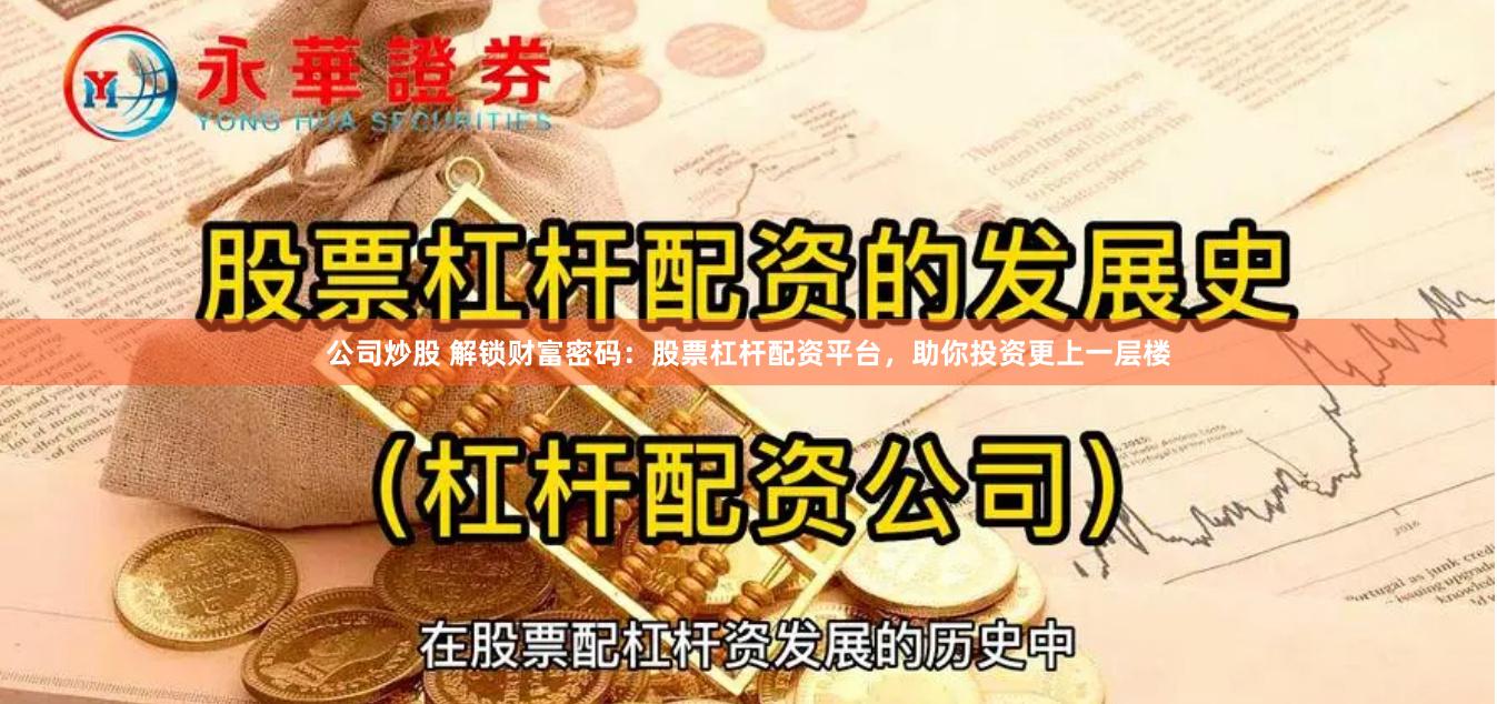 公司炒股 解锁财富密码：股票杠杆配资平台，助你投资更上一层楼