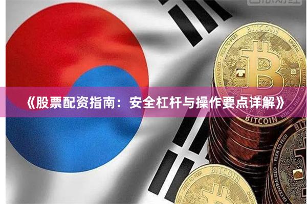 《股票配资指南：安全杠杆与操作要点详解》