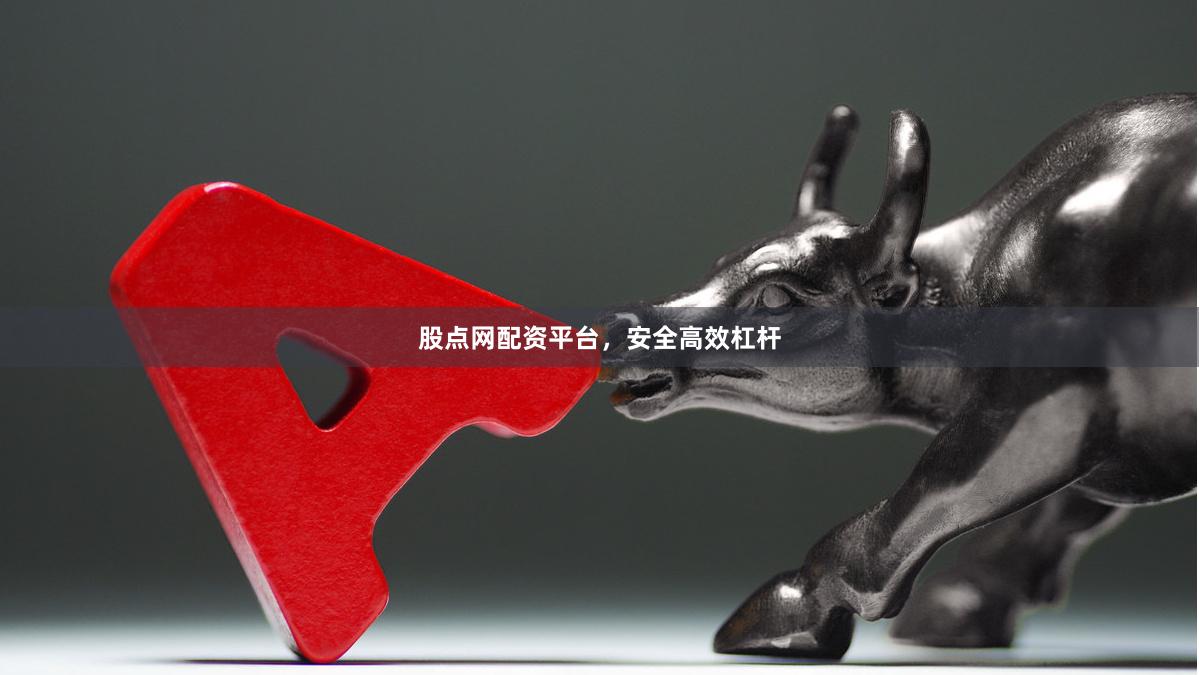 股点网配资平台，安全高效杠杆