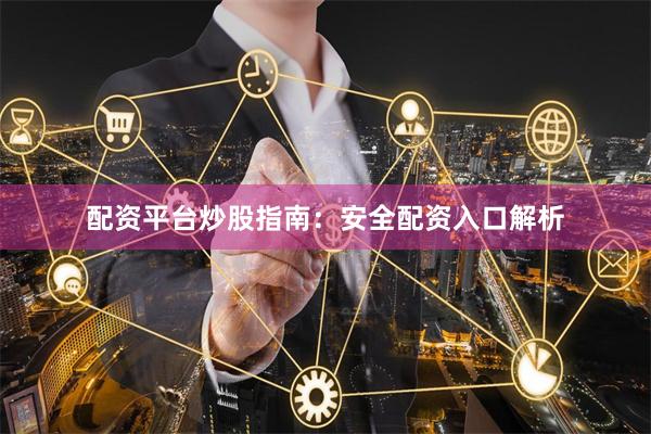 配资平台炒股指南：安全配资入口解析
