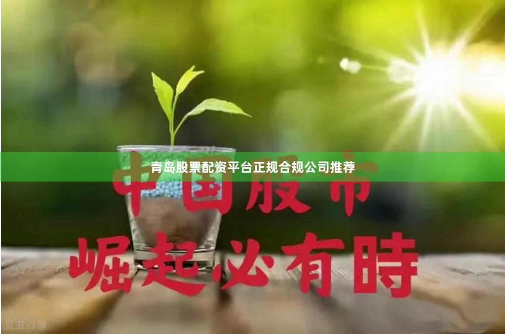 青岛股票配资平台正规合规公司推荐