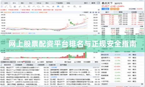 网上股票配资平台排名与正规安全指南
